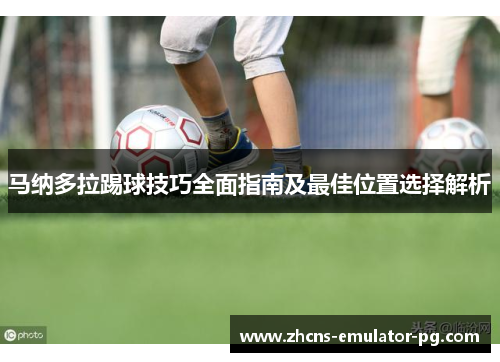 马纳多拉踢球技巧全面指南及最佳位置选择解析