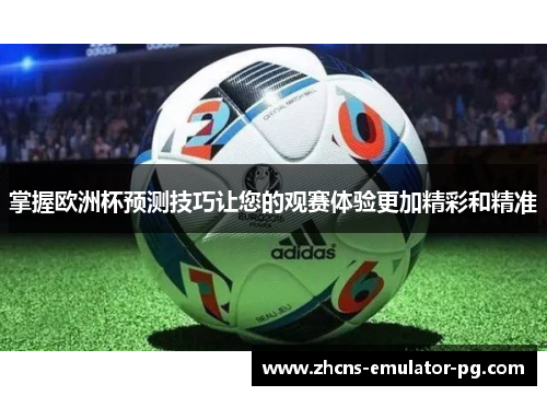 掌握欧洲杯预测技巧让您的观赛体验更加精彩和精准