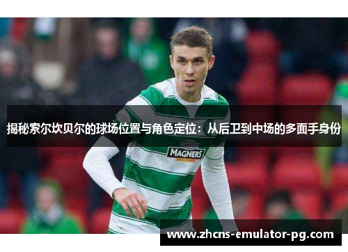 揭秘索尔坎贝尔的球场位置与角色定位：从后卫到中场的多面手身份